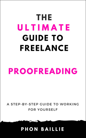 The Ultimate Guide To Freelance Proofreading: A Step-By-Step Guide To Working For Yourself