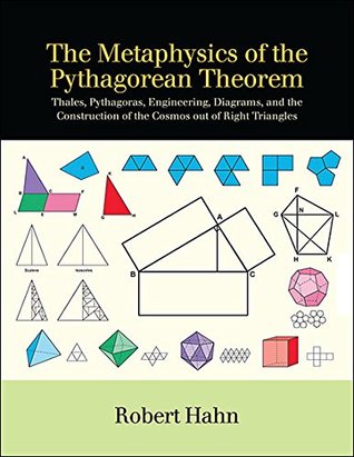 The Metaphysics of the Pythagorean Theorem: Thales, Pythagoras, Engineering, Diagrams, and the Construction of the Cosmos out of Right Triangles (SUNY series in Ancient Greek Philosophy)