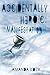 Accidentally Heroic: Manife...