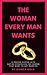 The Woman Every Man Wants: A Proven System with Dating Strategies for Women that Want to Get Married