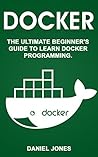 Docker: The Ultimate Beginner's Guide to Learn Docker Programming