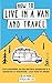How to live in a van and travel: Live everywhere, be free and have adventures in a campervan or motorhome