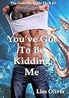 You've Got To Be Kidding Me by Lisa Oliver