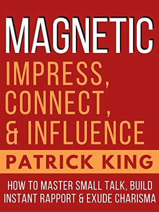 Magnetic Charisma: How to Build Instant Rapport, Be More Likable, and Make a Memorable Impression (Kindle Edition)