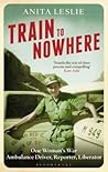 Train to Nowhere: One Woman's War, Ambulance Driver, Reporter, Liberator