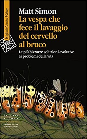 La vespa che fece il lavaggio del cervello al bruco: Le più bizzarre soluzioni evolutive ai problemi della vita