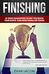 Finishing: 21 Tools Guaranteed To Help You Reach Your Goals, Even When Things Get Tough
