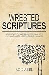 Wrested Scriptures: A Christadelphian Handbook of Suggested Explanations to Difficult Bible Passages
