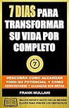 7 DIAS PARA TRANSFORMAR SU VIDA POR COMPLETO: Descubra Como Alcanzar Todo su Potencial y Como Reinventarse y Alcanzar sus Metas (Pensamiento Positivo nº 5) (Spanish Edition)