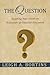 The Question - Teaching Your Child the Essentials of Classical Education