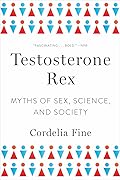 Testosterone Rex: Myths of Sex, Science, and Society