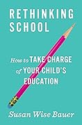 Rethinking School: How to Take Charge of Your Child&#x27;s Education 