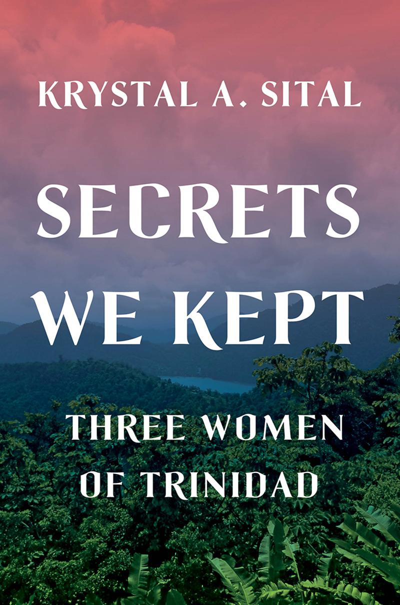 Secrets We Kept Three Women Of Trinidad By Krystal A Sital - 