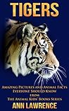 Tigers: Amazing Pictures and Animal Facts Everyone Should Know (The Animal Kids' Books Series #7)