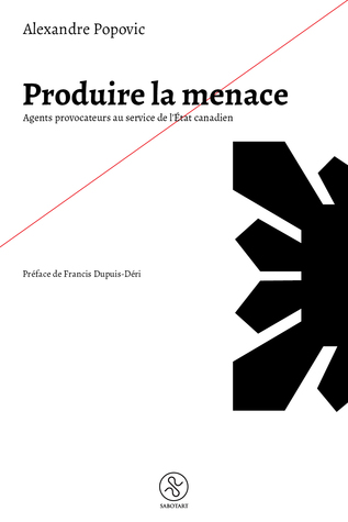 Produire la menace: Agents provocateurs au service de l'État canadien