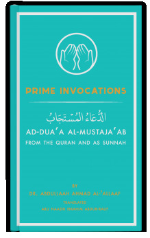 Prime Invocations Ad-Dua'a Al-Mustaja'ab from The Qur'aan & As Sunnah