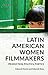Latin American Women Filmmakers: Production, Politics, Poetics (World Cinema)