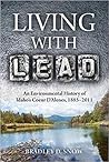 Living with Lead: An Environmental History of Idaho's Coeur D'Alenes, 1885-2011 (Intersections, 3) Living with Lead: An Environmental History of Idaho's Coeur D'Alenes, 1885-2011 (Intersections, 3)