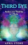 Third Eye Awakening: Awaken Your Third Eye in 4 Weeks (April Stone - Spirituality Book 6)