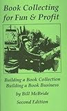 Book Collecting for Fun & Profit: Building a Book Collection, Building a Book Business Book Collecting for Fun & Profit: Building a Book Collection, Building a Book Business