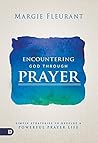 Encountering God Through Prayer: Simple Strategies to Develop a Powerful Prayer Life