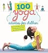 100 Yoga Activities for Children by Shobana R. Vinay