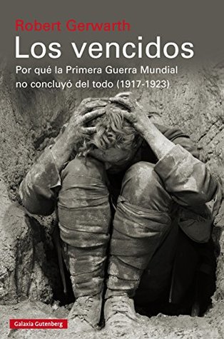 Portada de Los vencidos: Por qué la Primera Guerra Mundial no concluyó del todo, 1917-1923, de Robert Gerwarth