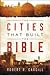 The Cities That Built the Bible: A Scholar's Archaeological Tour Revealing Church History, Theology, and Scripture's Origins