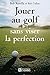 Jouer au golf sans viser la...