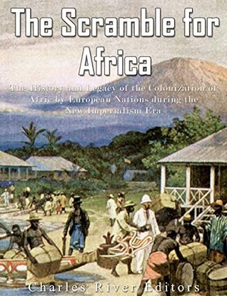 The Scramble for Africa: The History and Legacy of the Colonization of Africa by European Nations during the New Imperialism Era (Kindle Edition)