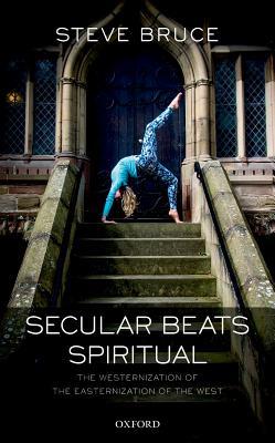 Secular Beats Spiritual: The Westernization of the Easternization of the West (Hardcover)
