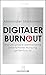 Digitaler Burnout: Warum unsere permanente Smartphone-Nutzung gefährlich ist (German Edition)