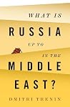 What Is Russia Up To in the Middle East? by Dmitri Trenin