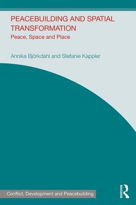 Peacebuilding and Spatial Transformation: Peace, Space and Place (Studies in Conflict, Development and Peacebuilding)