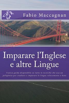 Imparare l'inglese e altre lingue: l'unica guida disponibile su tutte le tecniche che usa un poliglotta per studiare e imparare le lingue velocemente e bene (Italian Edition)
