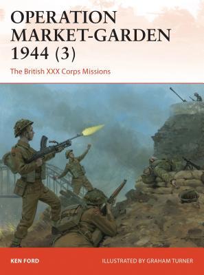 Operation Market-Garden 1944 (3): The British XXX Corps Missions (Campaign, 317)