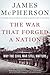 The War That Forged a Nation: Why the Civil War Still Matters