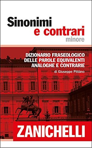 Sinonimi e contrari minore: Dizionario fraseologico delle parole equivalenti, analoghe e contrarie (Italian Edition)