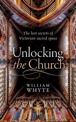 Unlocking the Church: The lost secrets of Victorian sacred space (Hardcover)