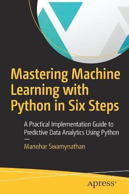 Mastering Machine Learning with Python in Six Steps: A Practical Implementation Guide to Predictive Data Analytics Using Python