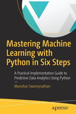 Mastering Machine Learning with Python in Six Steps: A Practical Implementation Guide to Predictive Data Analytics Using Python (Paperback)