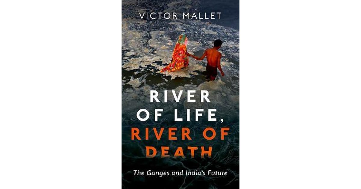 River Of Life River Of Death The Ganges And India S Future By Victor Mallet River Of Life River Of Death The Ganges And India S Future By Victor Mallet