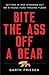 Bite the Ass Off a Bear: Ge...