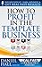 How to Profit in the Template Business (Real Fast Results Book 34)