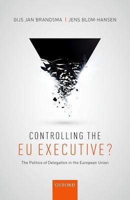 Controlling the EU Executive?: The Politics of Delegation in the European Union