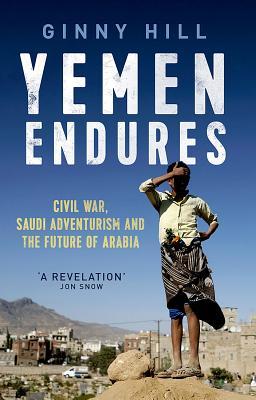 Yemen Endures: Civil War, Saudi Adventurism and the Future of Arabia (Hardcover)