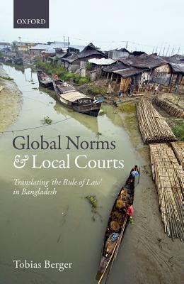 Global Norms and Local Courts: Translating the Rule of Law in Bangladesh (Hardcover)
