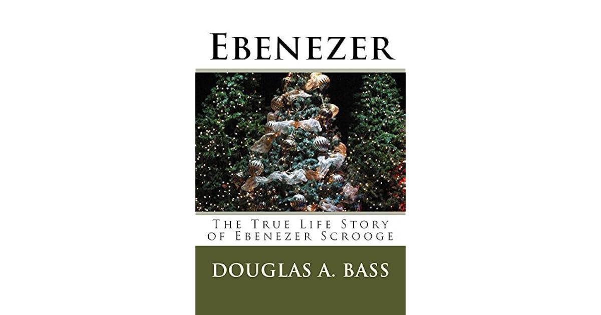 Ebenezer The True Life Story of Ebenezer Scrooge by Douglas A. Bass