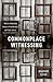 Commonplace Witnessing: Rhetorical Invention, Historical Remembrance, and Public Culture