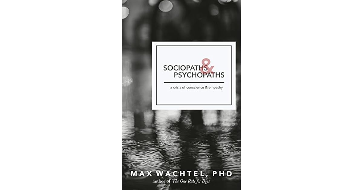 Sociopaths And Psychopaths A Crisis Of Conscience And Empathy By Max Wachtel Sociopaths And Psychopaths A Crisis Of Conscience And Empathy By Max Wachtel
